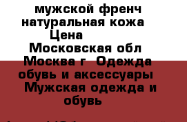 мужской френч .натуральная кожа. › Цена ­ 5 000 - Московская обл., Москва г. Одежда, обувь и аксессуары » Мужская одежда и обувь   